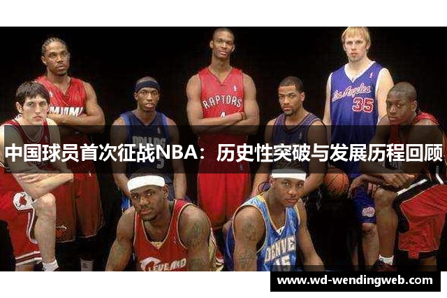 中国球员首次征战NBA：历史性突破与发展历程回顾