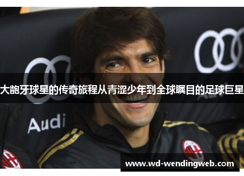 大龅牙球星的传奇旅程从青涩少年到全球瞩目的足球巨星
