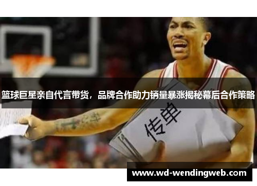 篮球巨星亲自代言带货，品牌合作助力销量暴涨揭秘幕后合作策略
